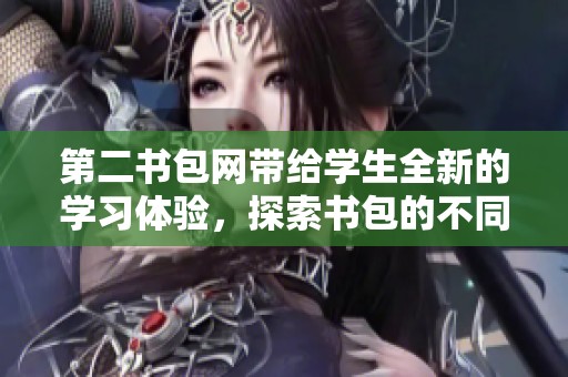 第二书包网带给学生全新的学习体验，探索书包的不同用途与选择。