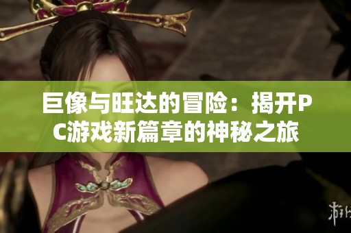 巨像与旺达的冒险：揭开PC游戏新篇章的神秘之旅