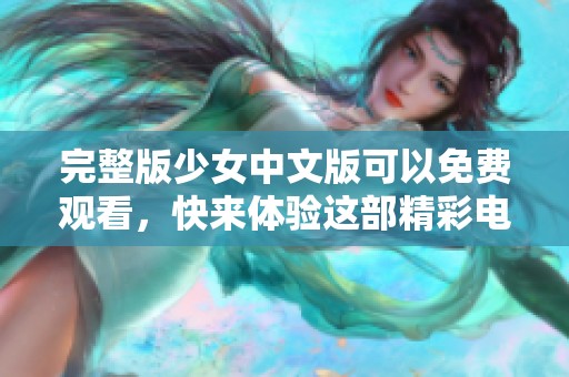完整版少女中文版可以免费观看，快来体验这部精彩电影吧