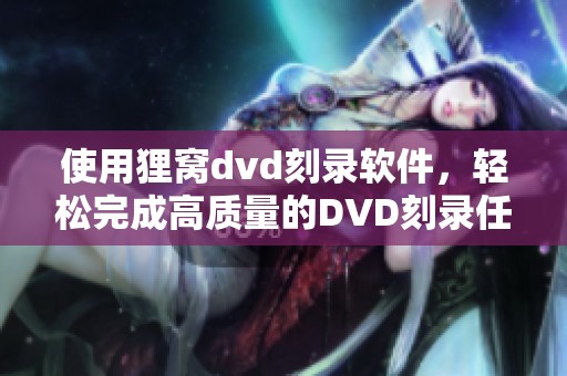 使用狸窝dvd刻录软件，轻松完成高质量的DVD刻录任务