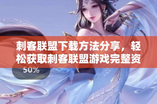 刺客联盟下载方法分享，轻松获取刺客联盟游戏完整资源
