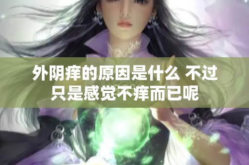 外阴痒的原因是什么 不过只是感觉不痒而已呢