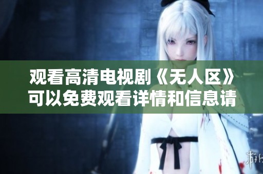观看高清电视剧《无人区》可以免费观看详情和信息请查看这里