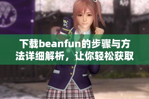 下载beanfun的步骤与方法详细解析，让你轻松获取beanfun应用程序