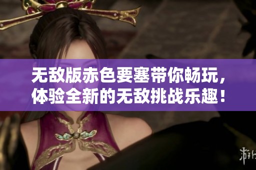 无敌版赤色要塞带你畅玩，体验全新的无敌挑战乐趣！