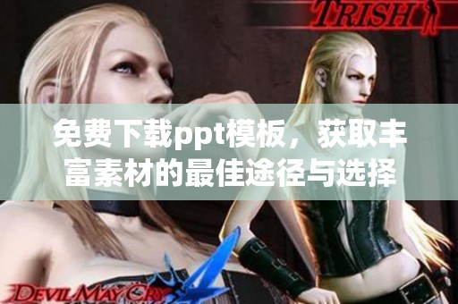 免费下载ppt模板，获取丰富素材的最佳途径与选择
