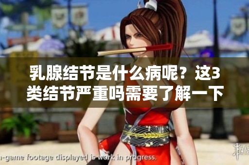 乳腺结节是什么病呢？这3类结节严重吗需要了解一下