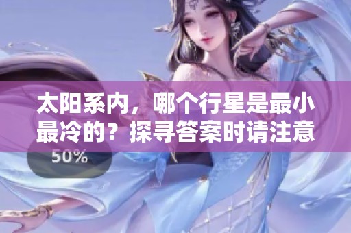 太阳系内，哪个行星是最小最冷的？探寻答案时请注意这两点。