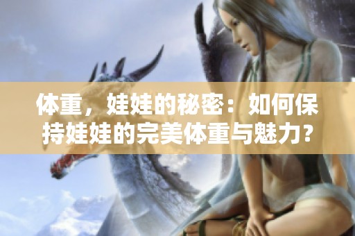 体重，娃娃的秘密：如何保持娃娃的完美体重与魅力？