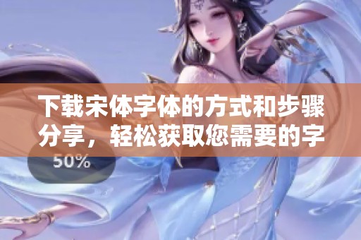 下载宋体字体的方式和步骤分享，轻松获取您需要的字体资源
