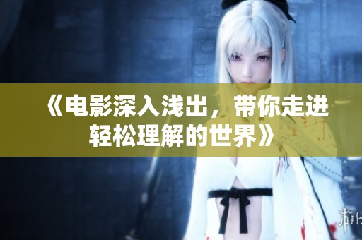 《电影深入浅出，带你走进轻松理解的世界》