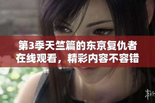 第3季天竺篇的东京复仇者在线观看，精彩内容不容错过