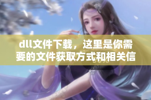 dll文件下载，这里是你需要的文件获取方式和相关信息