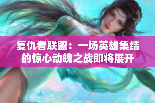 复仇者联盟：一场英雄集结的惊心动魄之战即将展开
