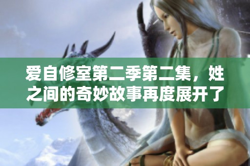 爱自修室第二季第二集，姓之间的奇妙故事再度展开了探讨与思考