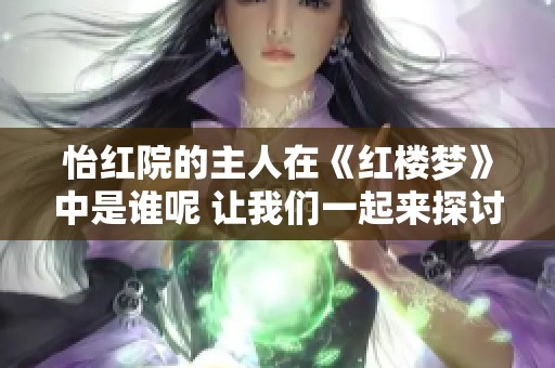 怡红院的主人在《红楼梦》中是谁呢 让我们一起来探讨一下这个问题