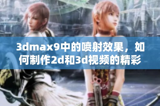 **max9中的喷射效果，如何制作2d和**视频的精彩技巧