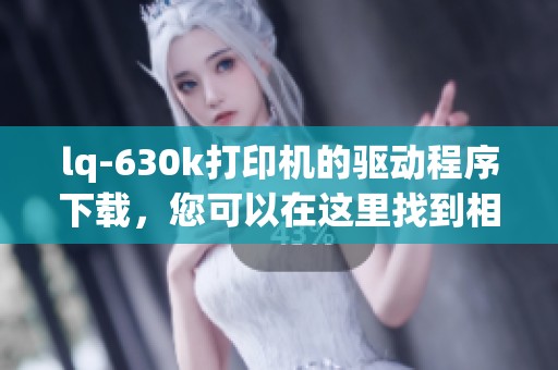 lq-630k打印机的驱动程序下载，您可以在这里找到相关资源和信息