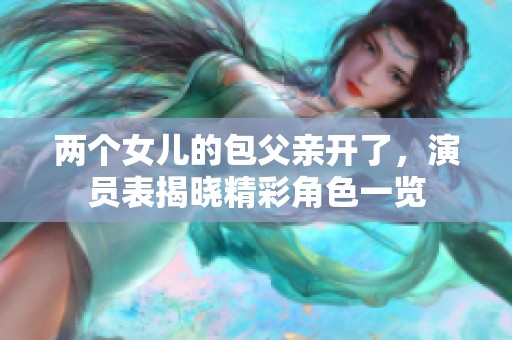 两个女儿的包父亲开了，演员表揭晓精彩角色一览