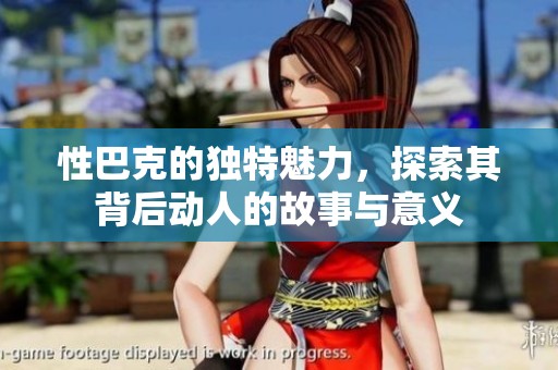 性巴克的独特魅力，探索其背后动人的故事与意义