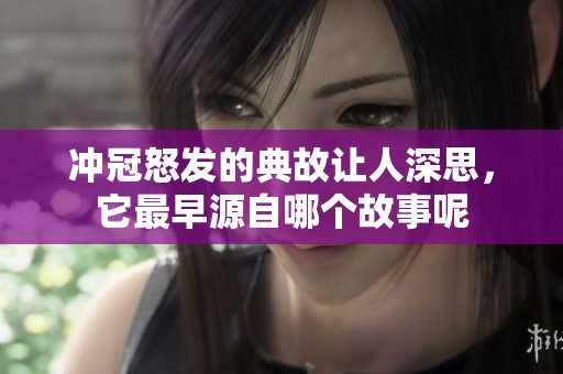 冲冠怒发的典故让人深思，它最早源自哪个故事呢