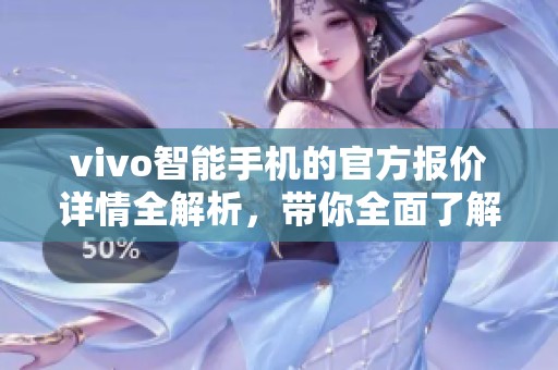 vivo智能手机的官方报价详情全解析，带你全面了解当前市场信息