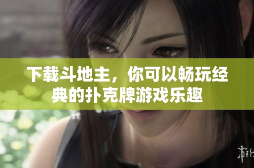 下载***，你可以畅玩经典的扑克牌游戏乐趣