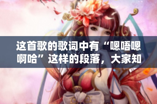 这首歌的歌词中有“嗯唔嗯啊哈”这样的段落，大家知道是什么歌吗