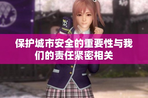 保护城市安全的重要性与我们的责任紧密相关