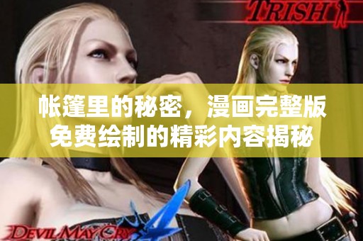帐篷里的秘密，漫画完整版免费绘制的精彩内容揭秘