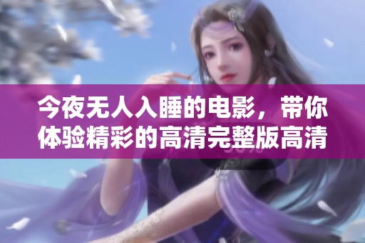 今夜无人入睡的电影，带你体验精彩的高清完整版高清在线观看