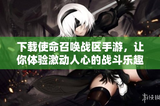 下载使命召唤战区手游，让你体验激动人心的战斗乐趣