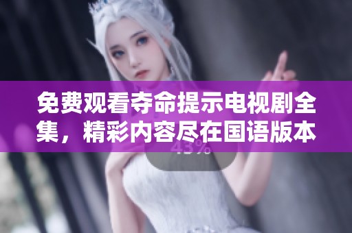 免费观看夺命提示电视剧全集，精彩内容尽在国语版本中等你来欣赏