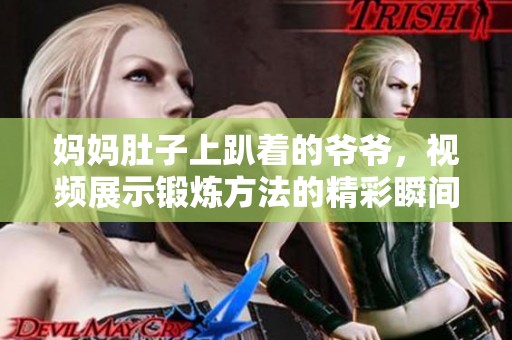 妈妈肚子上趴着的爷爷，视频展示锻炼方法的精彩瞬间