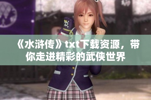 《水浒传》txt下载资源，带你走进精彩的武侠世界