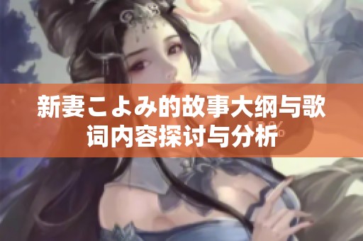 新妻こよみ的故事大纲与歌词内容探讨与分析