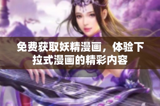 免费获取妖精漫画，体验下拉式漫画的精彩内容