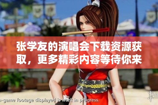 张学友的演唱会下载资源获取，更多精彩内容等待你来体验