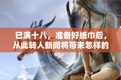 已满十八，准备好纸巾后，从此转人新闻将带来怎样的故事？