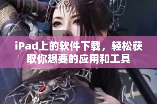 iPad上的软件下载，轻松获取你想要的应用和工具
