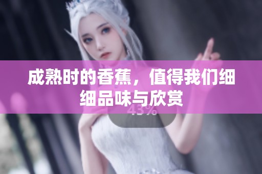 成熟时的香蕉，值得我们细细品味与欣赏