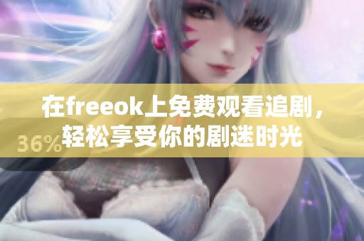 在freeok上免费观看追剧，轻松享受你的剧迷时光