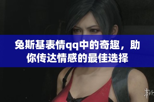 兔斯基表情qq中的奇趣，助你传达情感的最佳选择