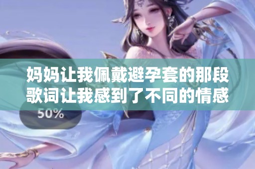 妈妈让我佩戴避孕套的那段歌词让我感到了不同的情感体验