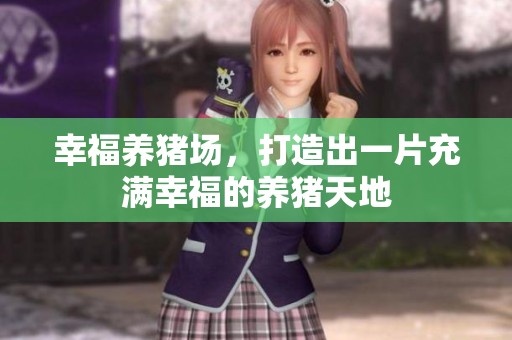 幸福养猪场，打造出一片充满幸福的养猪天地