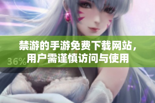 禁游的手游免费下载网站，用户需谨慎访问与使用