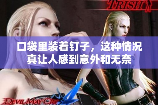 口袋里装着钉子，这种情况真让人感到意外和无奈