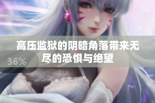 高压监狱的阴暗角落带来无尽的恐惧与绝望