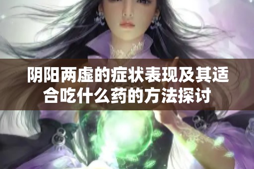 阴阳两虚的症状表现及其适合吃什么药的方法探讨