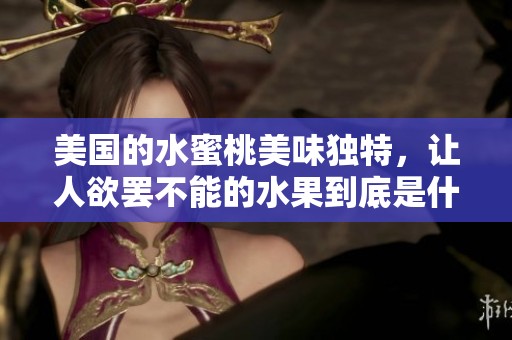 美国的水蜜桃美味独特，让人欲罢不能的水果到底是什么呢